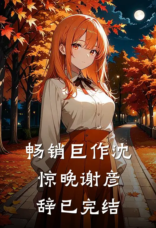 畅销巨作沈惊晚谢彦辞已完结