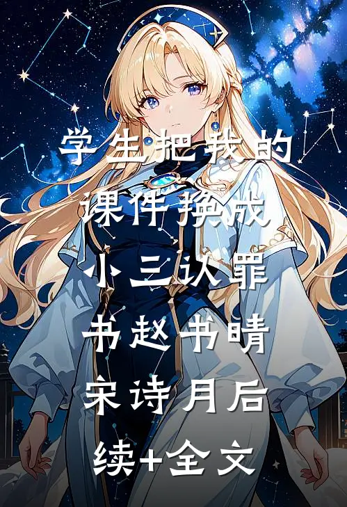学生把我的课件换成小三认罪书赵书晴宋诗月后续+全文