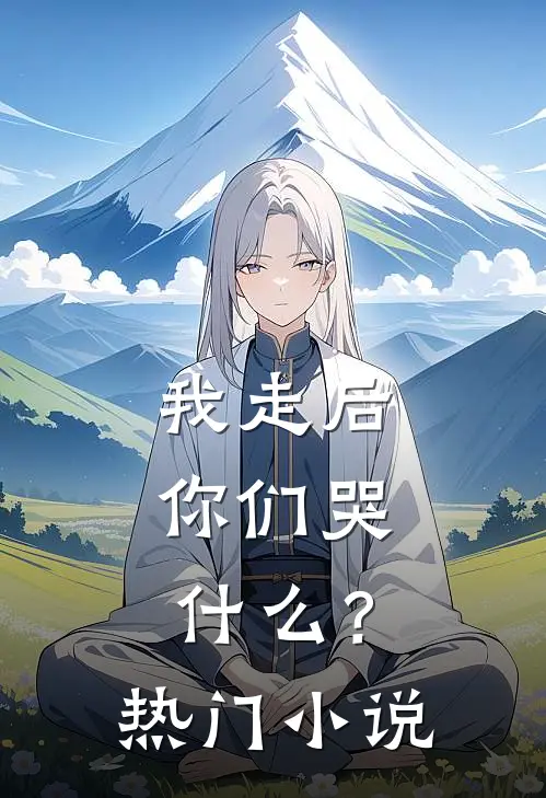 我走后，你们哭什么？热门小说