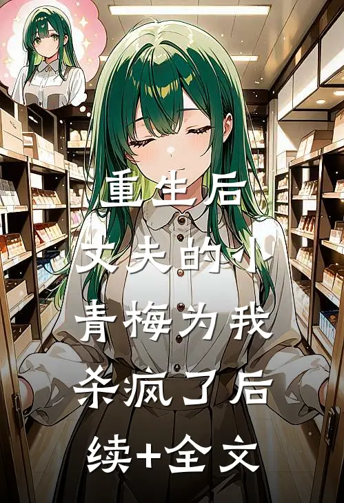 重生后，丈夫的小青梅为我杀疯了后续+全文