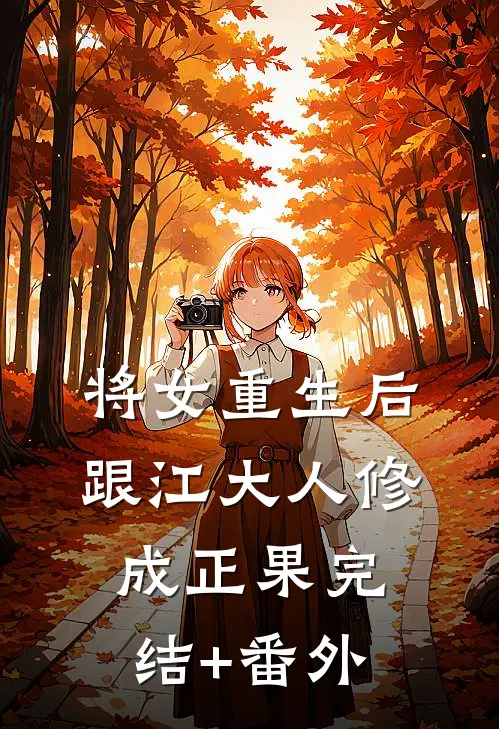 将女重生后，跟江大人修成正果完结+番外