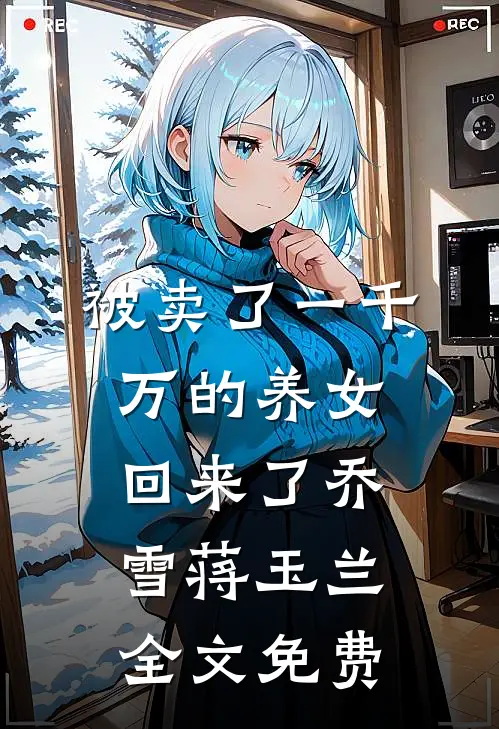 被卖了一千万的养女回来了乔雪蒋玉兰全文免费