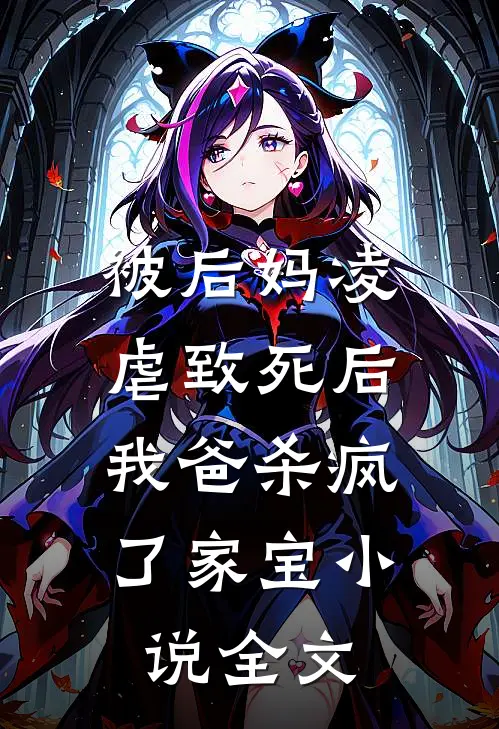 被后妈凌虐致死后，我爸杀疯了家宝小说全文