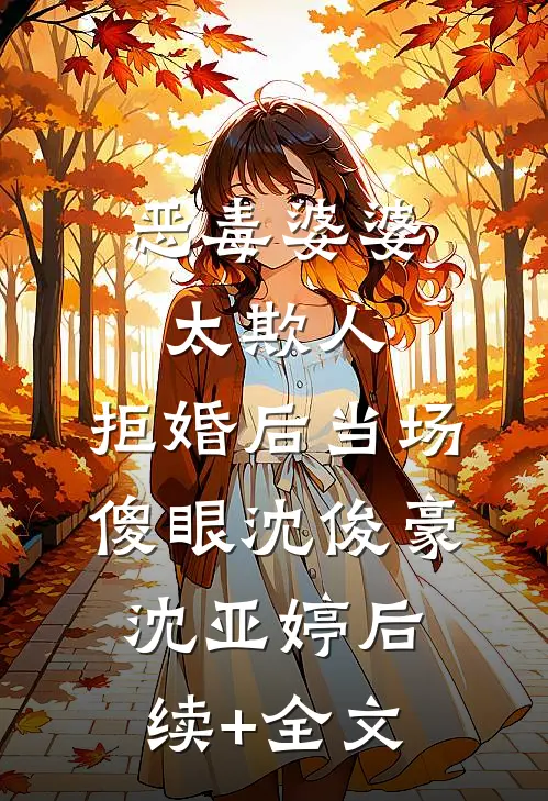 恶毒婆婆太欺人，拒婚后当场傻眼沈俊豪沈亚婷后续+全文