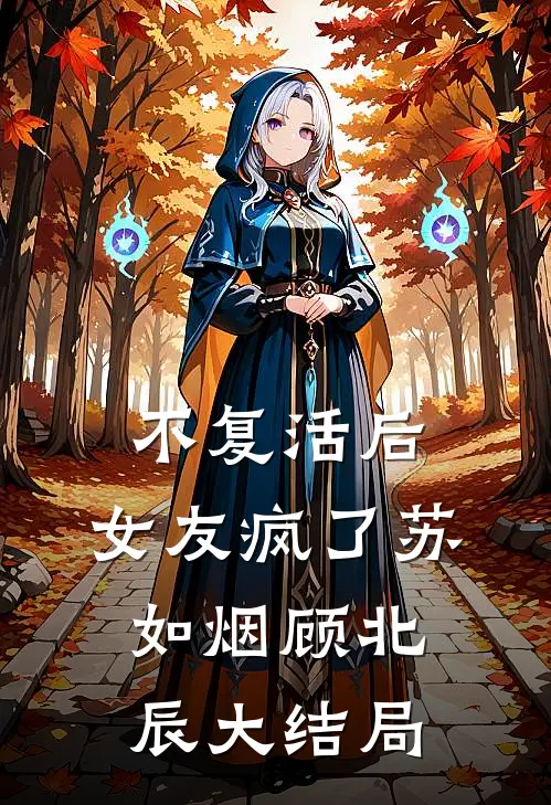 不复活后，女友疯了苏如烟顾北辰大结局
