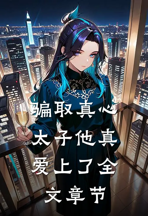 骗取真心，太子他真爱上了全文章节