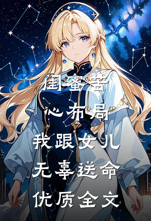 闺蜜苦心布局，我跟女儿无辜送命优质全文