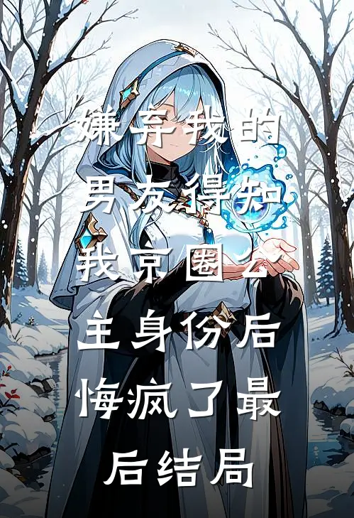 嫌弃我的男友得知我京圈公主身份后，悔疯了最后结局