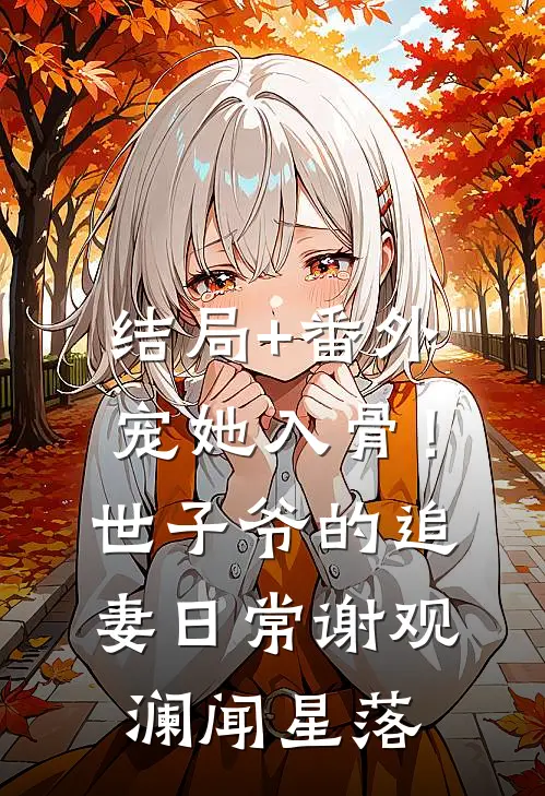 结局+番外宠她入骨！世子爷的追妻日常谢观澜闻星落
