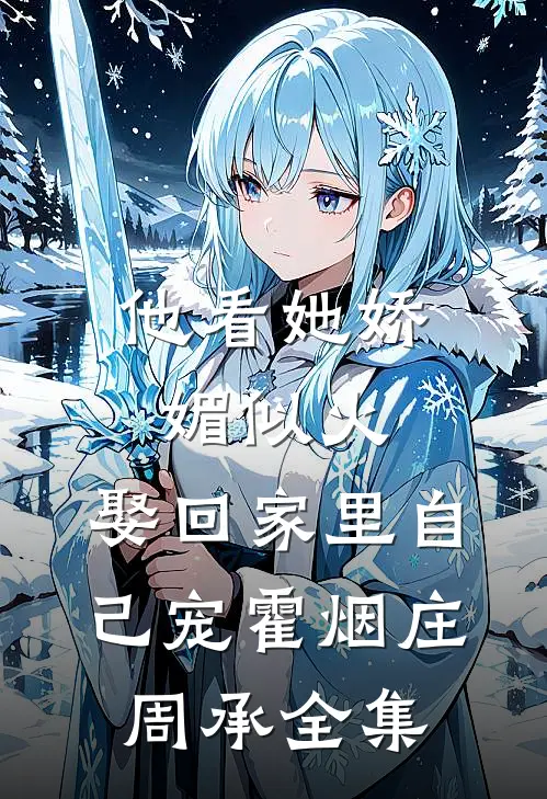 他看她娇媚似火，娶回家里自己宠霍烟庄周承全集
