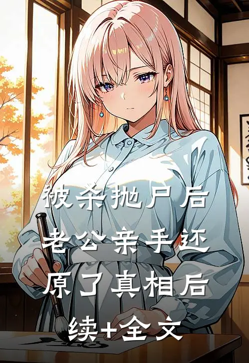 被杀抛尸后，老公亲手还原了真相后续+全文