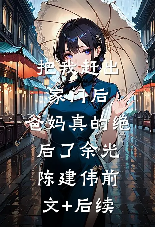 把我赶出家门后，爸妈真的绝后了余光陈建伟前文+后续
