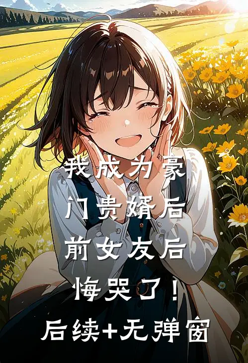 我成为豪门贵婿后，前女友后悔哭了！后续+无弹窗