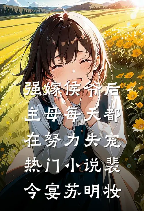 强嫁侯爷后，主母每天都在努力失宠热门小说裴今宴苏明妆