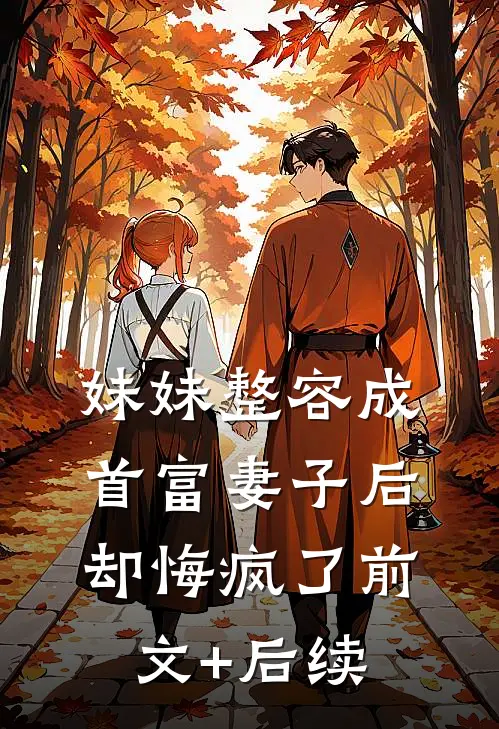 妹妹整容成首富妻子后，却悔疯了前文+后续