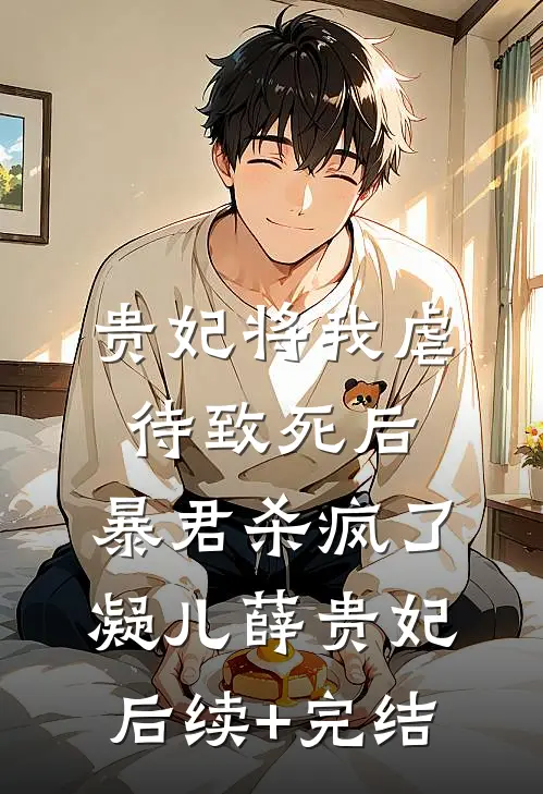 贵妃将我虐待致死后，暴君杀疯了凝儿薛贵妃后续+完结