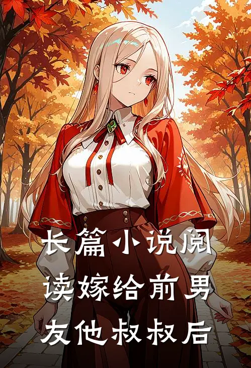 长篇小说阅读嫁给前男友他叔叔后