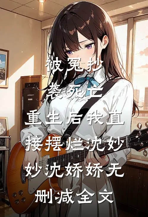 被冤抄袭死亡，重生后我直接摆烂沈妙妙沈娇娇无删减全文