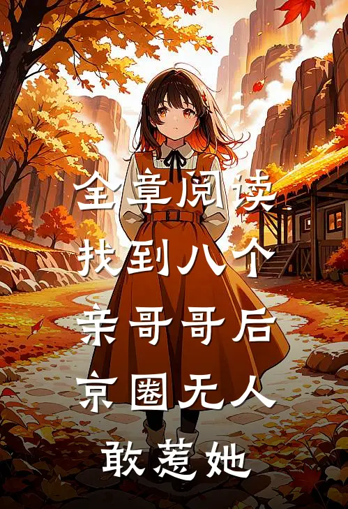 全章阅读找到八个亲哥哥后，京圈无人敢惹她