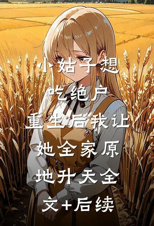 小姑子想吃绝户，重生后我让她全家原地升天全文+后续