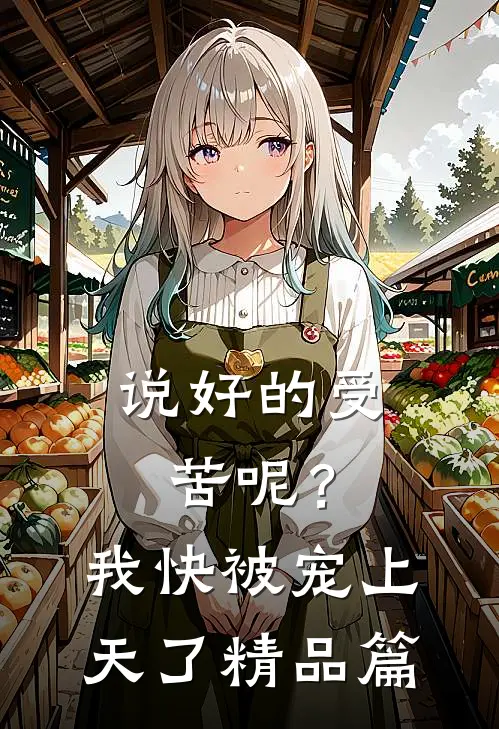 说好的受苦呢？我快被宠上天了精品篇