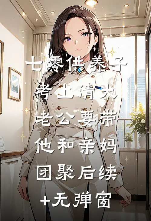 七零供养子考上清大，老公要带他和亲妈团聚后续+无弹窗
