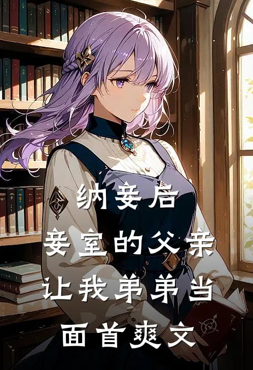 纳妾后，妾室的父亲让我弟弟当面首爽文
