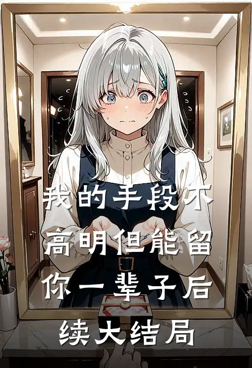 我的手段不高明但能留你一辈子后续大结局