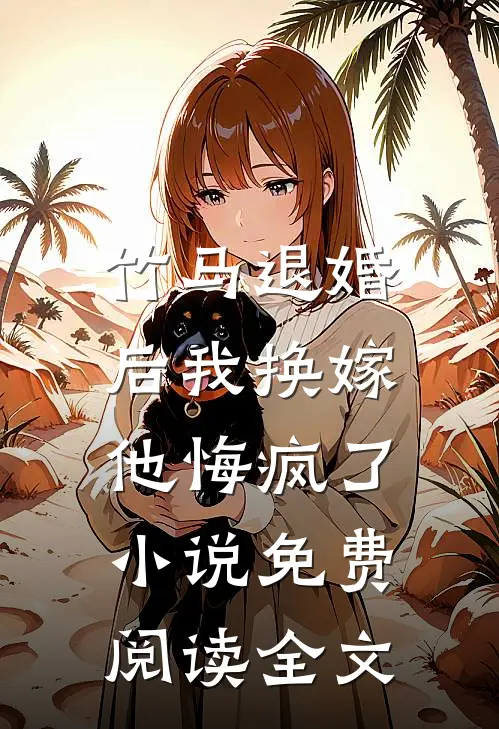 竹马退婚后我换嫁，他悔疯了小说免费阅读全文
