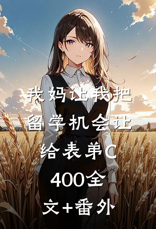 我妈让我把留学机会让给表弟C400全文+番外