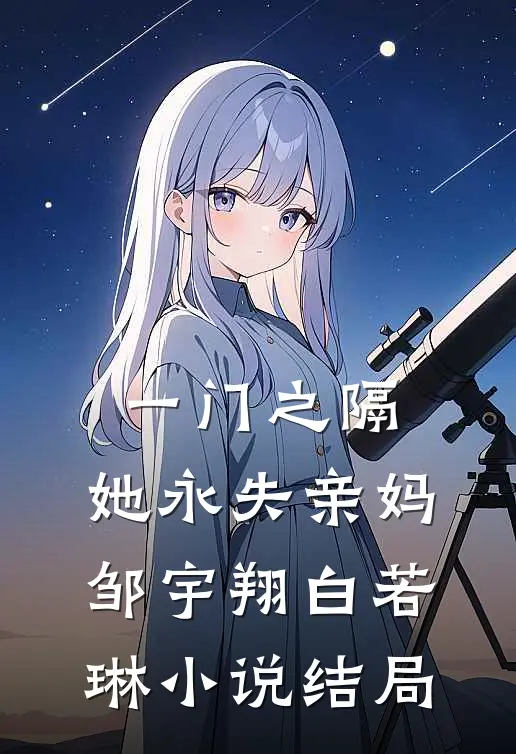 一门之隔，她永失亲妈邹宇翔白若琳小说结局