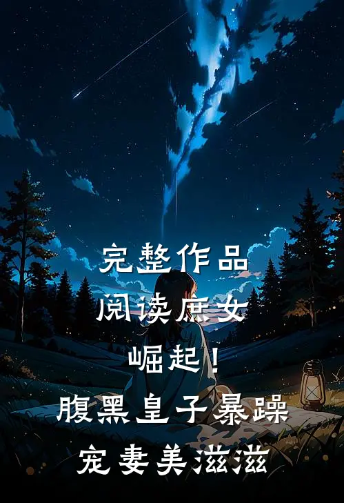 完整作品阅读庶女崛起！腹黑皇子暴躁宠妻美滋滋