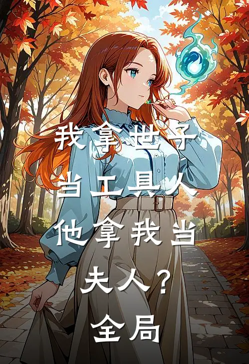 我拿世子当工具人，他拿我当夫人？全局
