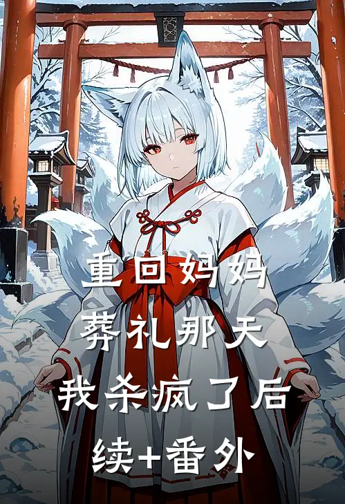 重回妈妈葬礼那天，我杀疯了后续+番外