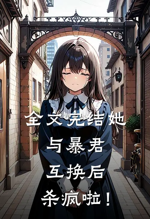 全文完结她，与暴君互换后，杀疯啦！