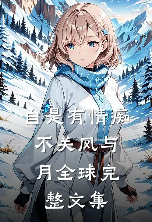 自是有情痴，不关风与月全球完整文集