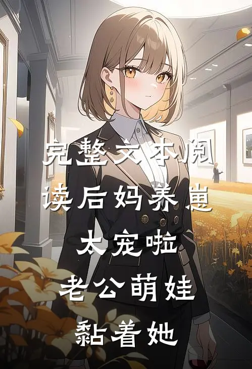 完整文本阅读后妈养崽：太宠啦，老公萌娃黏着她