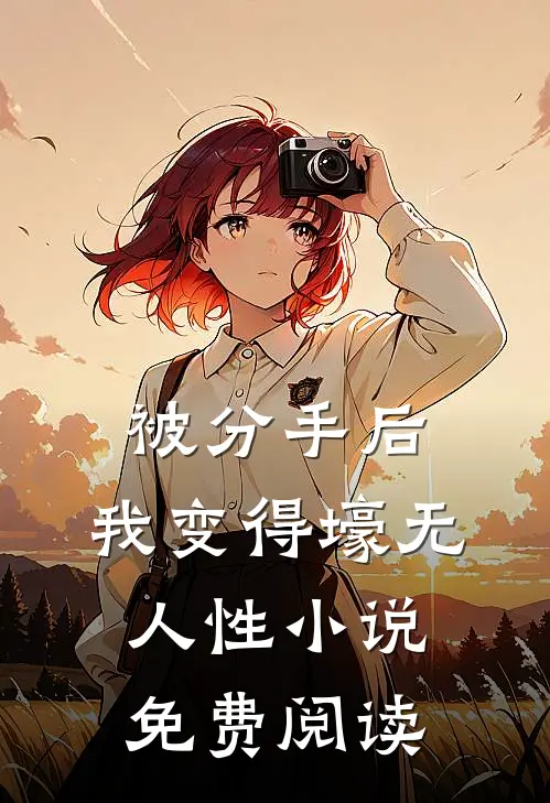被分手后，我变得壕无人性小说免费阅读