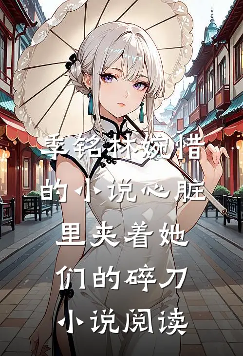 季铭林婉惜的小说心脏里夹着她们的碎刀小说阅读