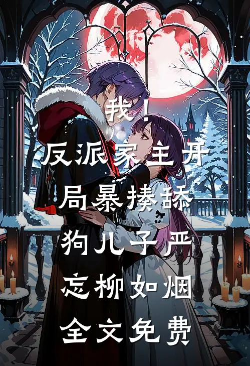 我！反派家主，开局暴揍舔狗儿子严忘柳如烟全文免费