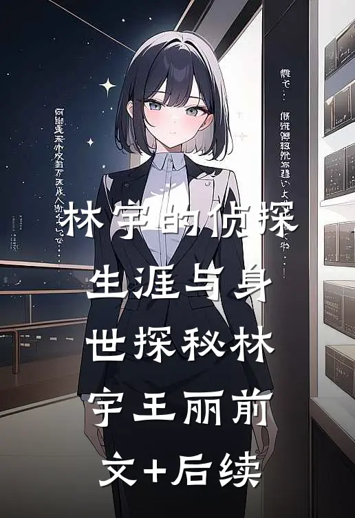 《林宇的侦探生涯与身世探秘》林宇王丽前文+后续
