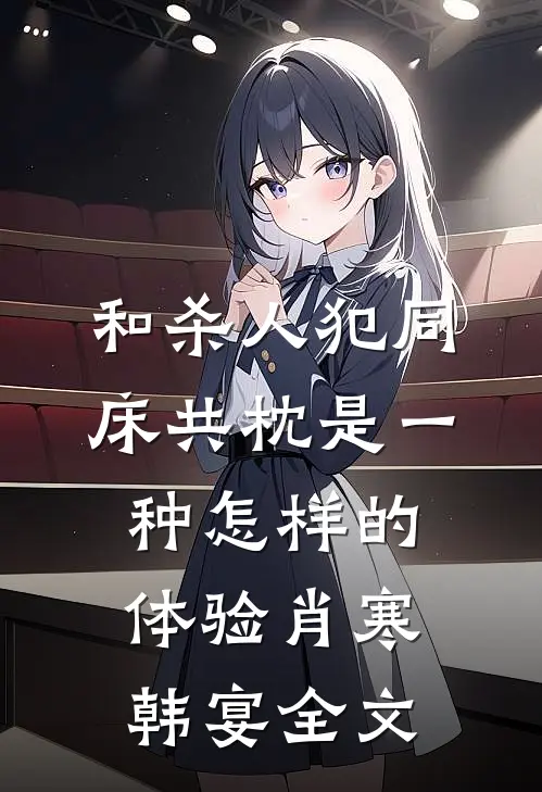 和杀人犯同床共枕是一种怎样的体验肖寒韩宴全文