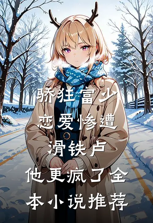 骄狂富少恋爱惨遭滑铁卢，他更疯了全本小说推荐
