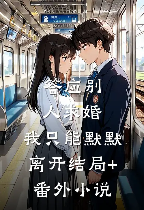 答应别人求婚，我只能默默离开结局+番外小说