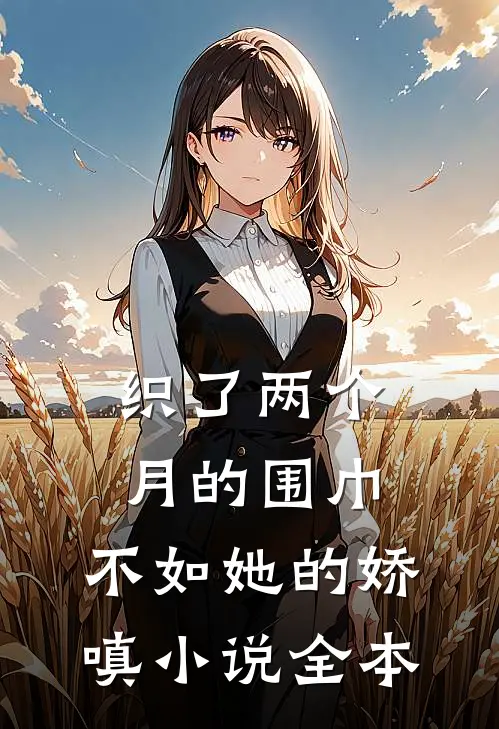织了两个月的围巾，不如她的娇嗔小说全本
