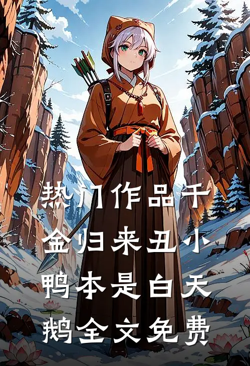 热门作品千金归来丑小鸭本是白天鹅全文免费