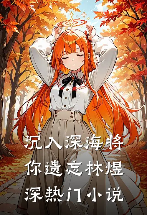 沉入深海将你遗忘林煜深热门小说