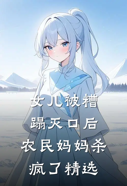 女儿被糟蹋灭口后，农民妈妈杀疯了精选
