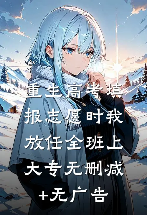 重生高考填报志愿时我放任全班上大专无删减+无广告