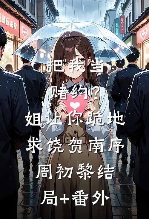 把我当赌约？姐让你跪地求饶贺南序周初黎结局+番外